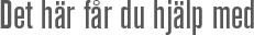 Det här får du hjälp med